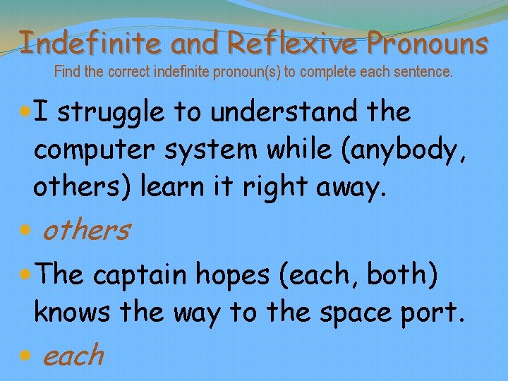 Indefinite and Reflexive Pronouns Find the correct indefinite pronoun(s) to complete each sentence. I