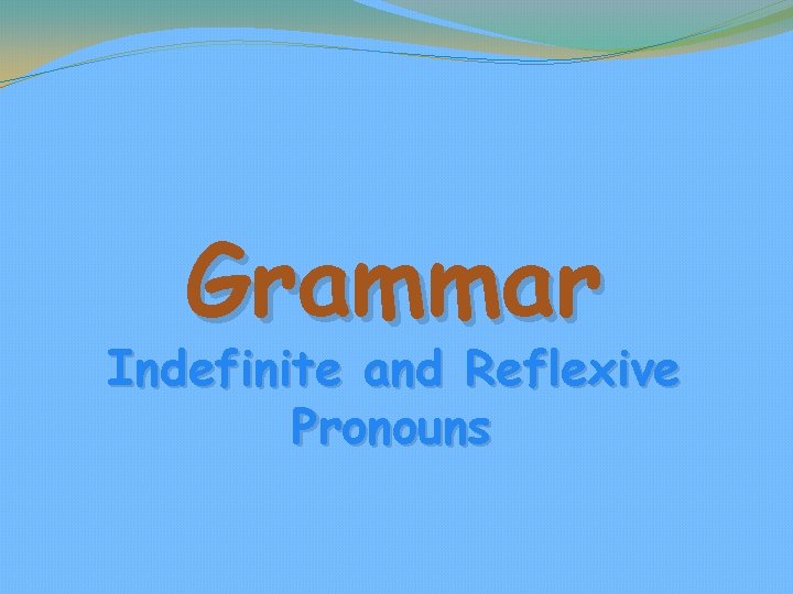 Grammar Indefinite and Reflexive Pronouns 