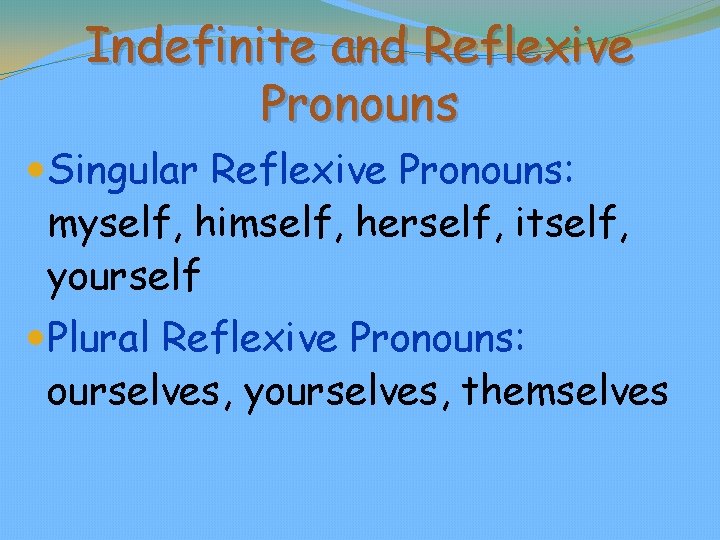Indefinite and Reflexive Pronouns Singular Reflexive Pronouns: myself, himself, herself, itself, yourself Plural Reflexive