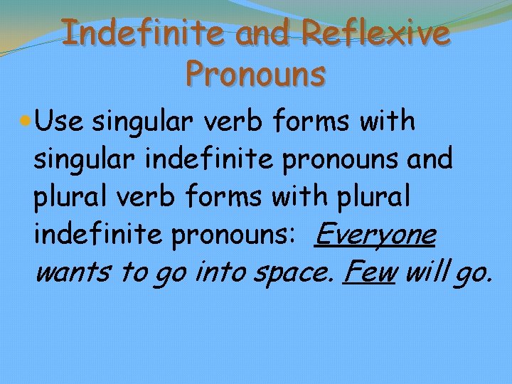 Indefinite and Reflexive Pronouns Use singular verb forms with singular indefinite pronouns and plural