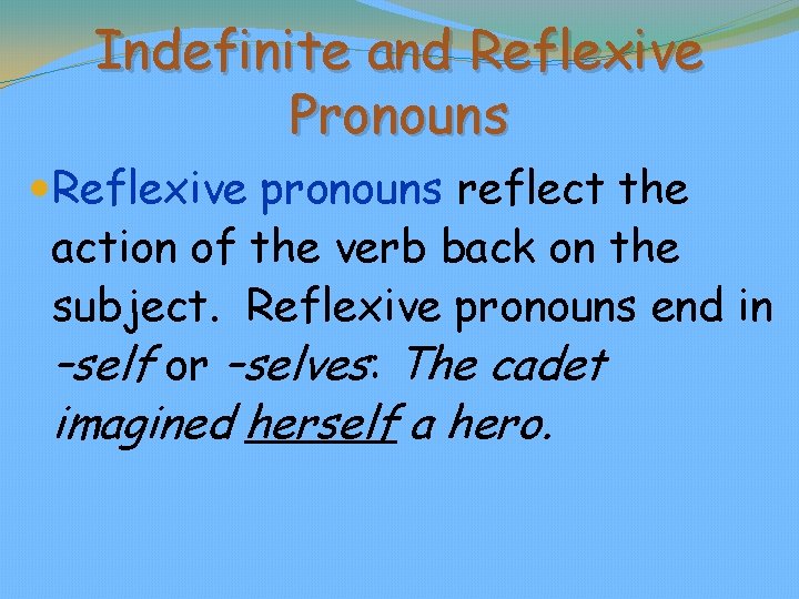 Indefinite and Reflexive Pronouns Reflexive pronouns reflect the action of the verb back on