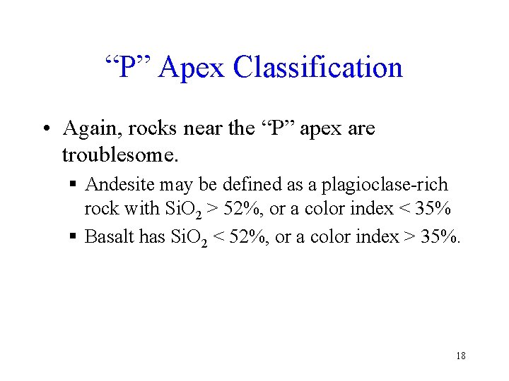 “P” Apex Classification • Again, rocks near the “P” apex are troublesome. § Andesite