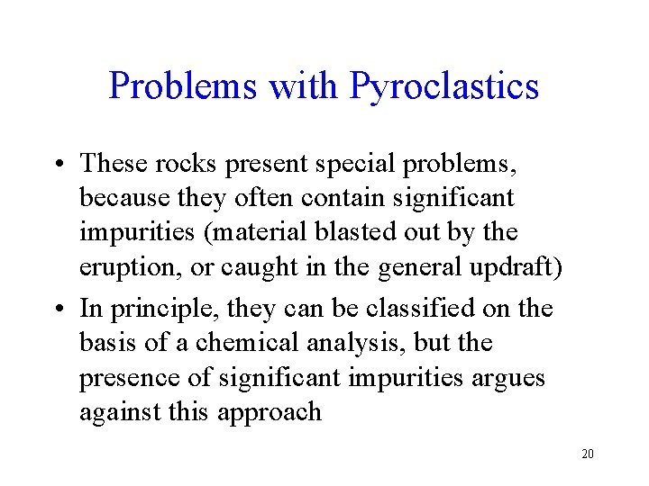 Problems with Pyroclastics • These rocks present special problems, because they often contain significant