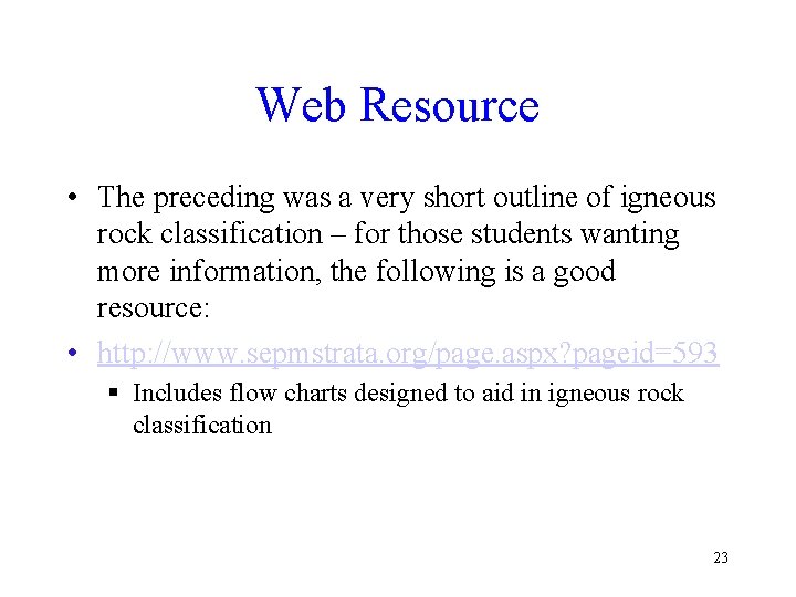 Web Resource • The preceding was a very short outline of igneous rock classification