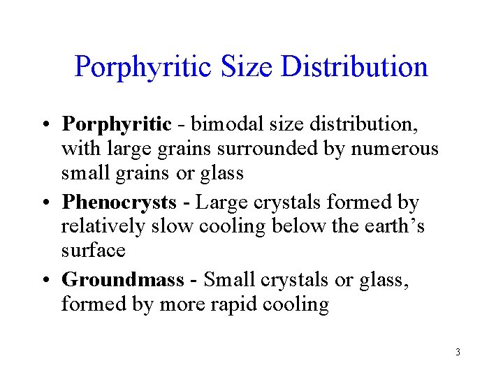 Porphyritic Size Distribution • Porphyritic - bimodal size distribution, with large grains surrounded by