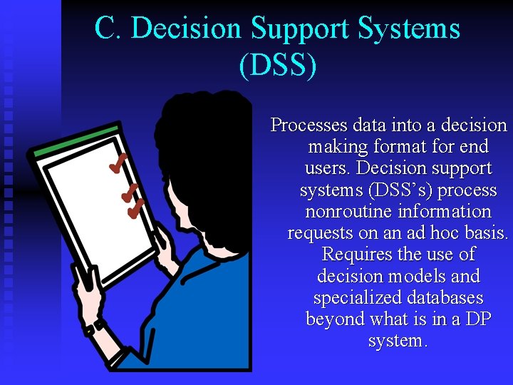 C. Decision Support Systems (DSS) Processes data into a decision making format for end