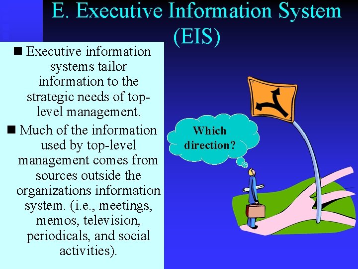 E. Executive Information System (EIS) n Executive information systems tailor information to the strategic