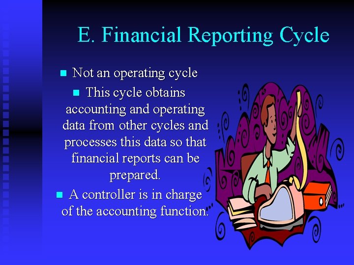 E. Financial Reporting Cycle Not an operating cycle n This cycle obtains accounting and