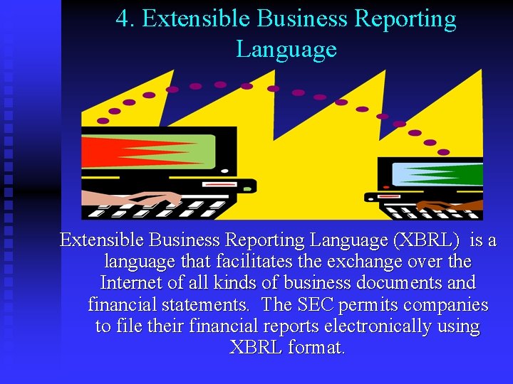 4. Extensible Business Reporting Language (XBRL) is a language that facilitates the exchange over