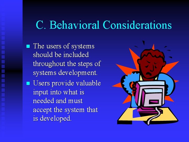 C. Behavioral Considerations n n The users of systems should be included throughout the