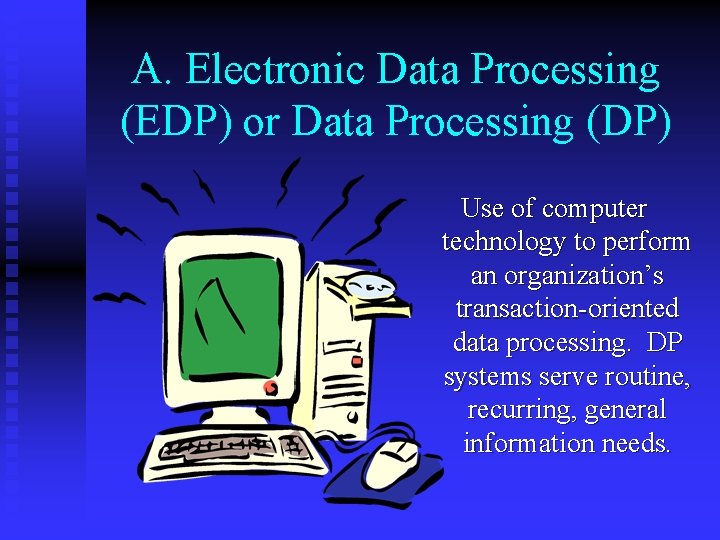 A. Electronic Data Processing (EDP) or Data Processing (DP) Use of computer technology to