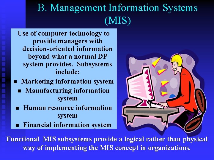 B. Management Information Systems (MIS) Use of computer technology to provide managers with decision-oriented