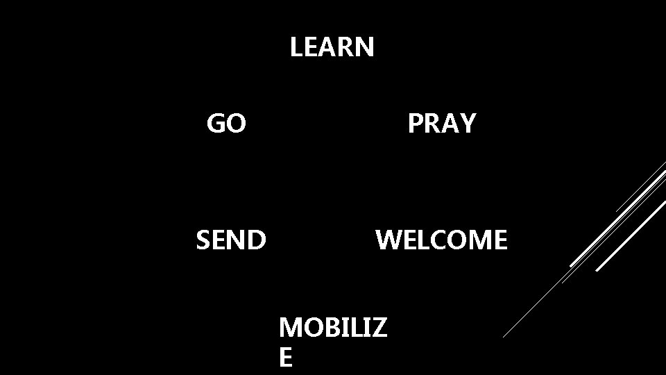 LEARN GO PRAY SEND WELCOME MOBILIZ E 