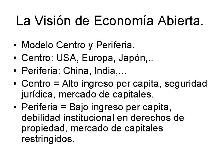 La Visión de Economía Abierta. • • Modelo Centro y Periferia. Centro: USA, Europa,