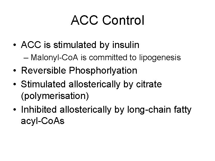 ACC Control • ACC is stimulated by insulin – Malonyl-Co. A is committed to