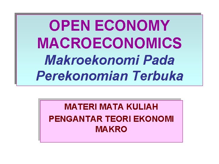 OPEN ECONOMY MACROECONOMICS Makroekonomi Pada Perekonomian Terbuka MATERI MATA KULIAH PENGANTAR TEORI EKONOMI MAKRO