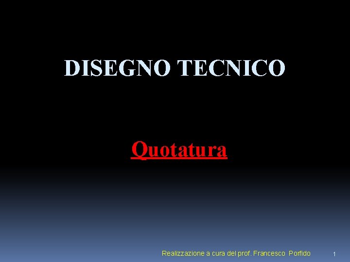 DISEGNO TECNICO Quotatura Realizzazione a cura del prof. Francesco Porfido 1 