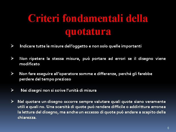 Criteri fondamentali della quotatura Ø Indicare tutte le misure dell’oggetto e non solo quelle