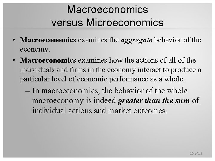 Macroeconomics versus Microeconomics • Macroeconomics examines the aggregate behavior of the economy. • Macroeconomics