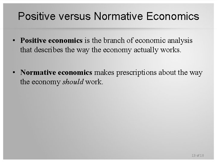 Positive versus Normative Economics • Positive economics is the branch of economic analysis that