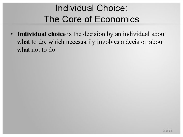 Individual Choice: The Core of Economics • Individual choice is the decision by an