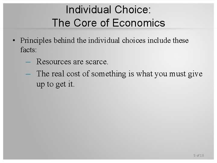 Individual Choice: The Core of Economics • Principles behind the individual choices include these