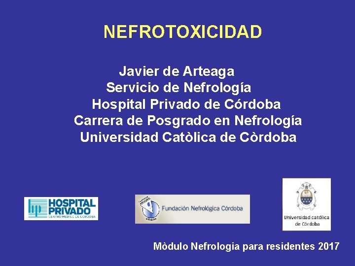 NEFROTOXICIDAD Javier de Arteaga Servicio de Nefrología Hospital Privado de Córdoba Carrera de Posgrado