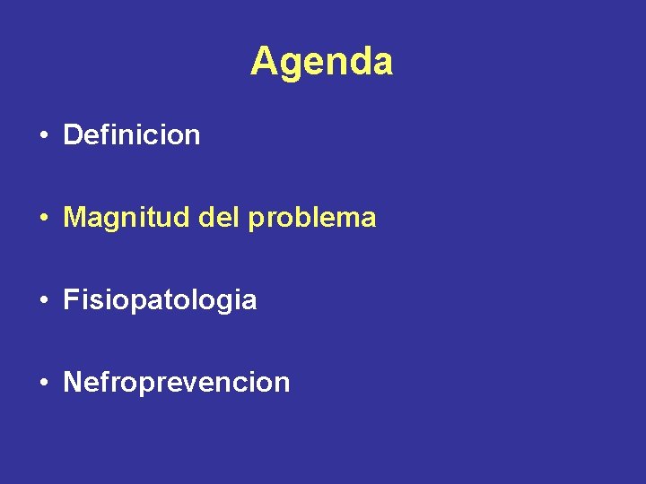 Agenda • Definicion • Magnitud del problema • Fisiopatologia • Nefroprevencion 