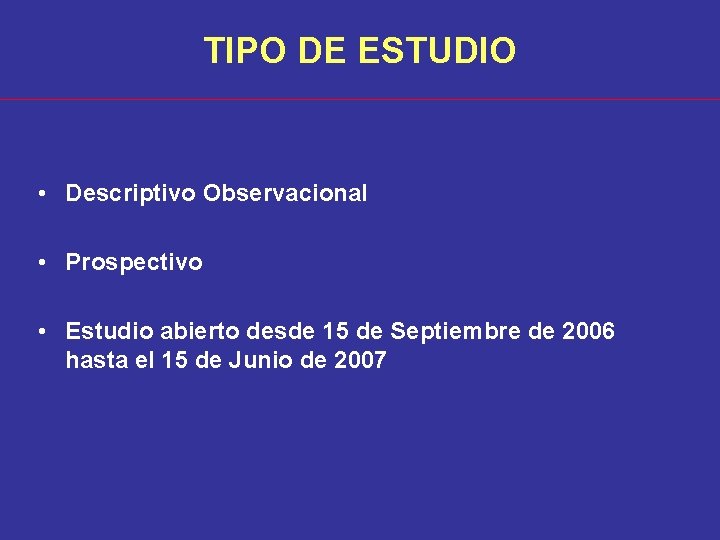 TIPO DE ESTUDIO • Descriptivo Observacional • Prospectivo • Estudio abierto desde 15 de