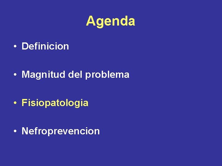 Agenda • Definicion • Magnitud del problema • Fisiopatologia • Nefroprevencion 