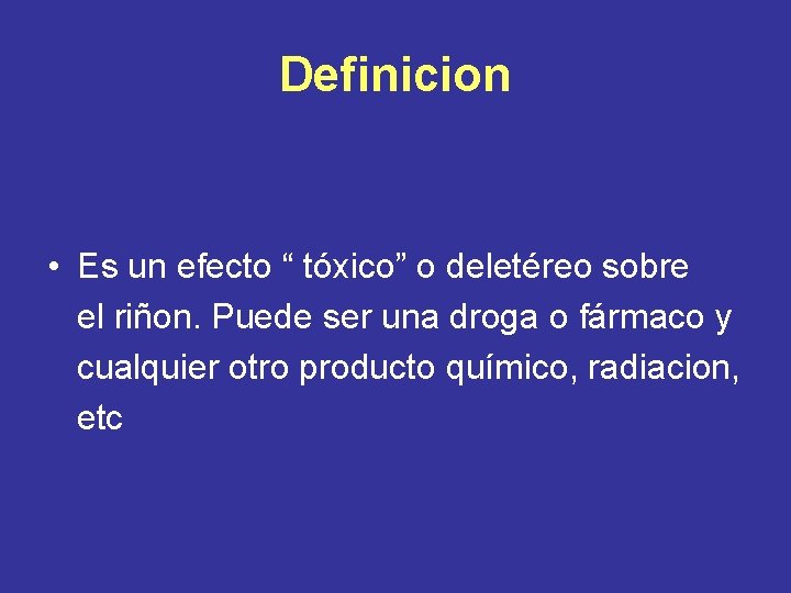 Definicion • Es un efecto “ tóxico” o deletéreo sobre el riñon. Puede ser