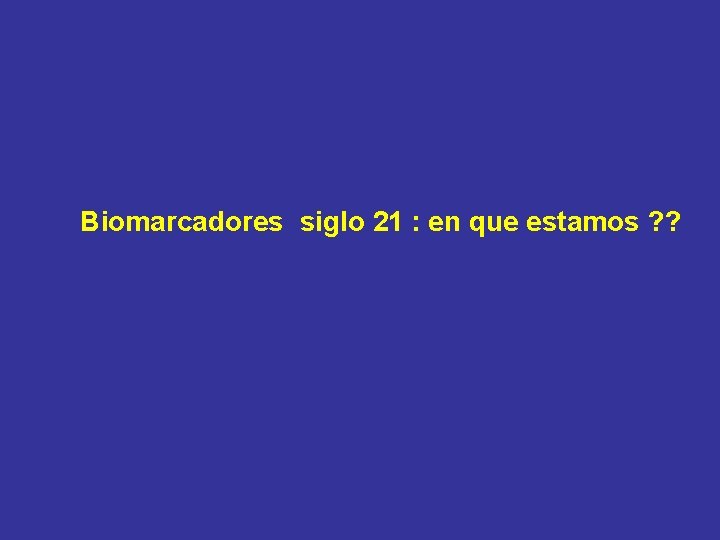 Biomarcadores siglo 21 : en que estamos ? ? 