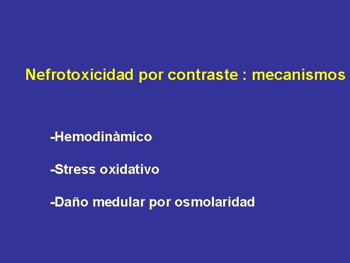 Nefrotoxicidad por contraste : mecanismos -Hemodinàmico -Stress oxidativo -Daño medular por osmolaridad 