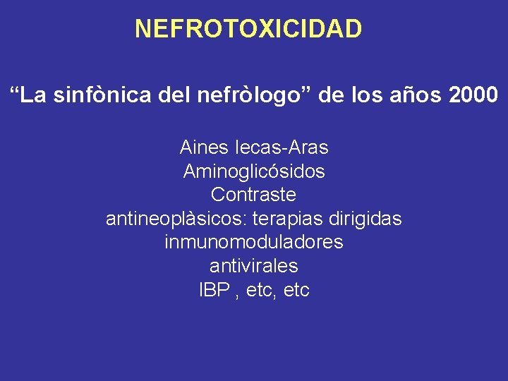 NEFROTOXICIDAD “La sinfònica del nefròlogo” de los años 2000 Aines Iecas-Aras Aminoglicósidos Contraste antineoplàsicos:
