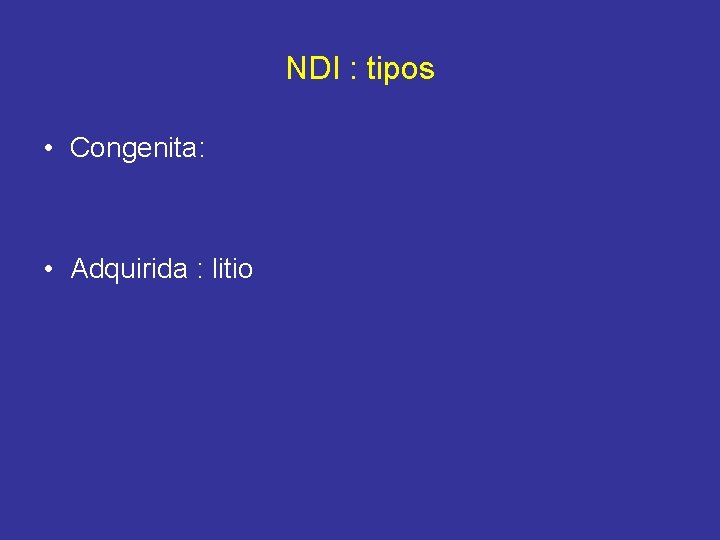 NDI : tipos • Congenita: • Adquirida : litio 