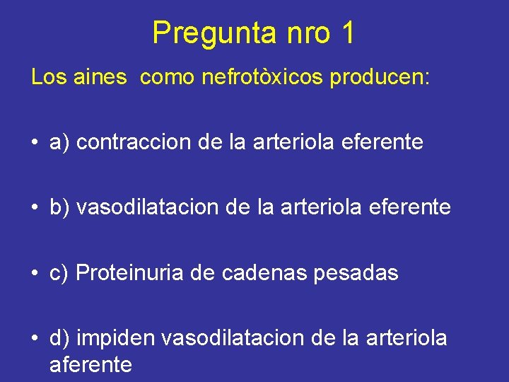 Pregunta nro 1 Los aines como nefrotòxicos producen: • a) contraccion de la arteriola