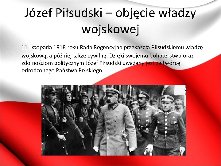 Józef Piłsudski – objęcie władzy wojskowej 11 listopada 1918 roku Rada Regencyjna przekazała Piłsudskiemu