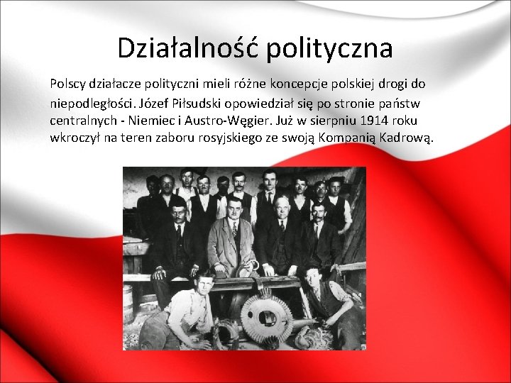 Działalność polityczna Polscy działacze polityczni mieli różne koncepcje polskiej drogi do niepodległości. Józef Piłsudski