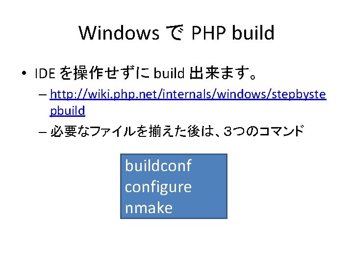 Windows で PHP build • IDE を操作せずに build 出来ます。 – http: //wiki. php. net/internals/windows/stepbyste