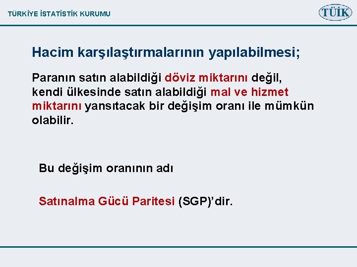 TÜRKİYE İSTATİSTİK KURUMU Hacim karşılaştırmalarının yapılabilmesi; Paranın satın alabildiği döviz miktarını değil, kendi ülkesinde