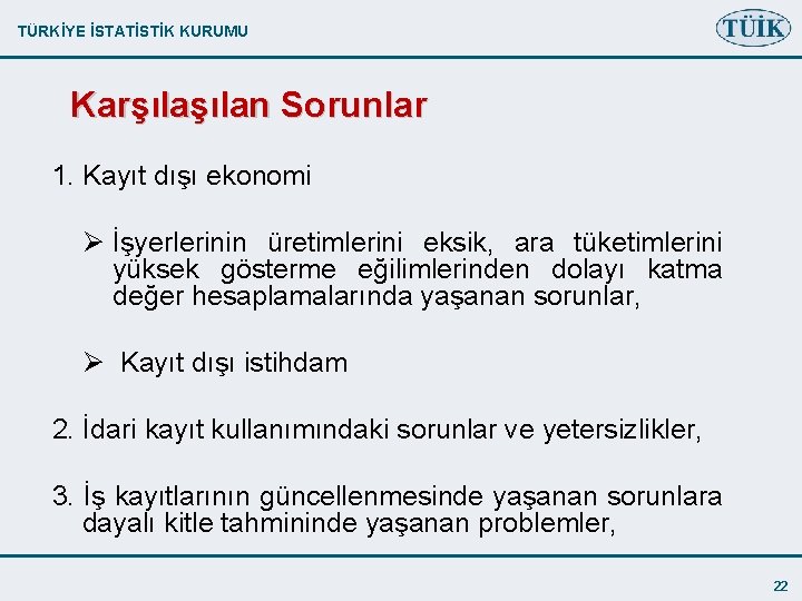 TÜRKİYE İSTATİSTİK KURUMU Karşılan Sorunlar 1. Kayıt dışı ekonomi Ø İşyerlerinin üretimlerini eksik, ara