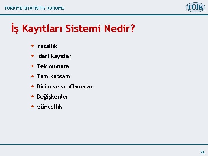 TÜRKİYE İSTATİSTİK KURUMU İş Kayıtları Sistemi Nedir? • Yasallık • İdari kayıtlar • Tek