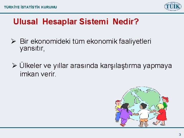 TÜRKİYE İSTATİSTİK KURUMU Ulusal Hesaplar Sistemi Nedir? Ø Bir ekonomideki tüm ekonomik faaliyetleri yansıtır,