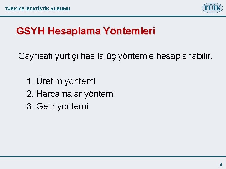 TÜRKİYE İSTATİSTİK KURUMU GSYH Hesaplama Yöntemleri Gayrisafi yurtiçi hasıla üç yöntemle hesaplanabilir. 1. Üretim