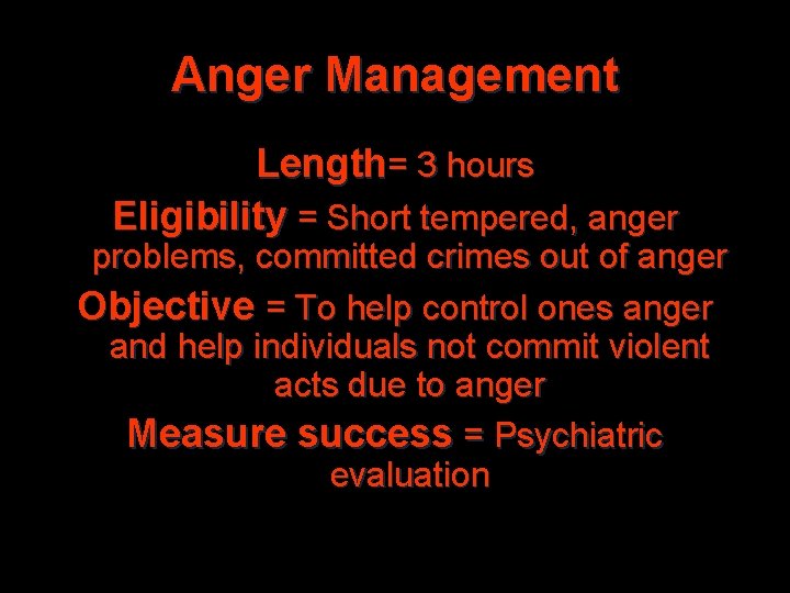 Anger Management Length= 3 hours Eligibility = Short tempered, anger problems, committed crimes out
