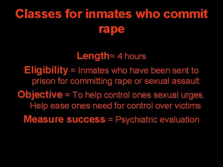 Classes for inmates who commit rape Length= 4 hours Eligibility = Inmates who have