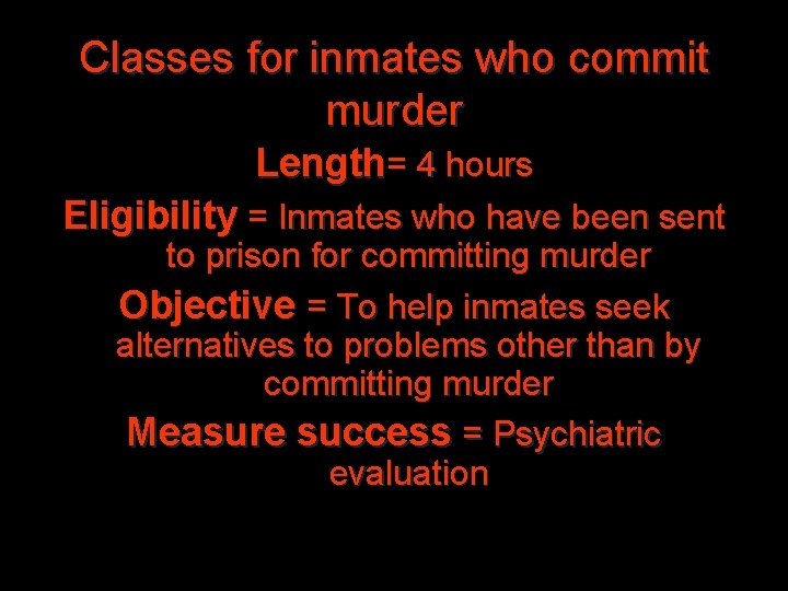 Classes for inmates who commit murder Length= 4 hours Eligibility = Inmates who have