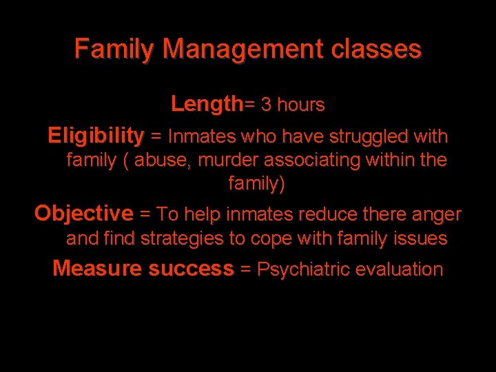 Family Management classes Length= 3 hours Eligibility = Inmates who have struggled with family