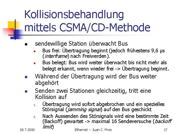 Kollisionsbehandlung mittels CSMA/CD-Methode sendewillige Station überwacht Bus n n n Bus frei: Übertragung beginnt Kollisionsbehandlung mittels CSMA/CD-Methode sendewillige Station überwacht Bus n n n Bus frei: Übertragung beginnt