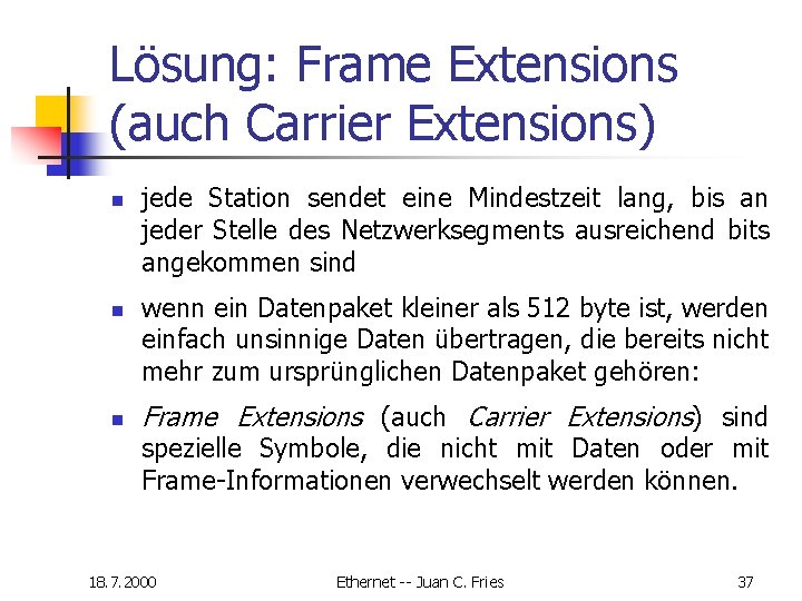 Lösung: Frame Extensions (auch Carrier Extensions) n n n jede Station sendet eine Mindestzeit Lösung: Frame Extensions (auch Carrier Extensions) n n n jede Station sendet eine Mindestzeit